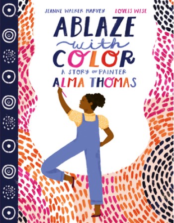 Ablaze with Color: A Story of Painter Alma Thomas