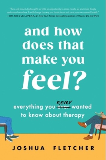 And How Does That Make You Feel?: Everything You (N)Ever Wanted to Know about Therapy