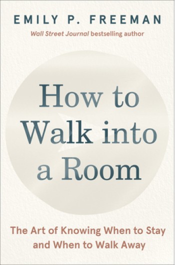 How to Walk Into a Room: The Art of Knowing When to Stay and When to Walk Away