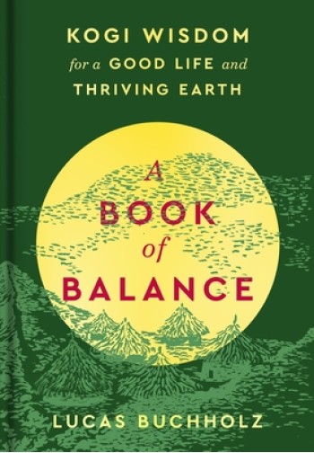 A Book of Balance: Kogi Wisdom for a Good Life and Thriving Earth