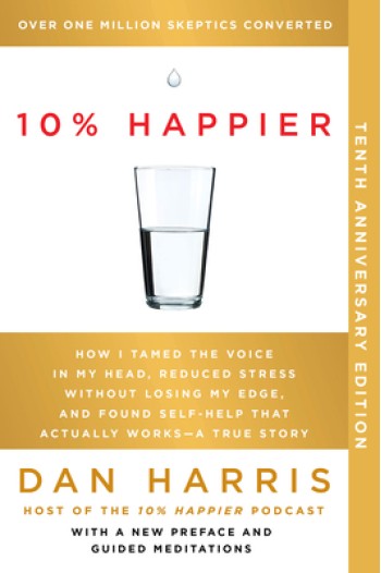 10% Happier 10th Anniversary: How I Tamed the Voice in My Head, Reduced Stress Without Losing My Edge, and Found Self-Help That Actually Works--A Tr