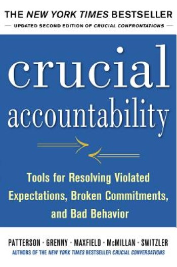 Crucial Accountability: Tools for Resolving Violated Expectations, Broken Commitments, and Bad Behavior