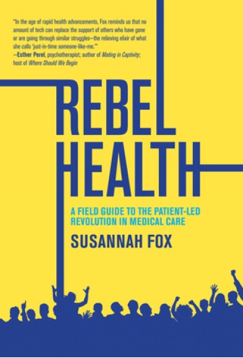 Rebel Health: A Field Guide to the Patient-Led Revolution in Medical Care