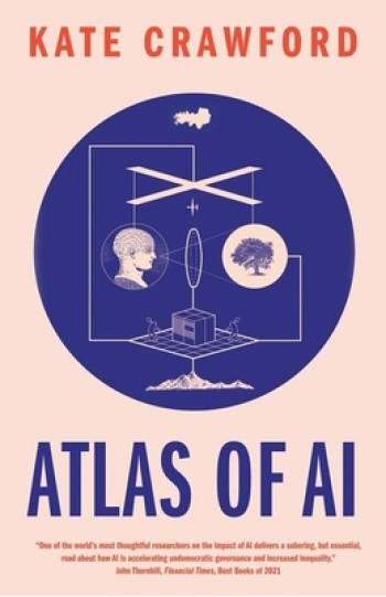 Atlas of AI: Power, Politics, and the Planetary Costs of Artificial Intelligence