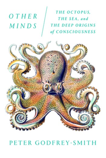 Other Minds: The Octopus, the Sea, and the Deep Origins of Consciousness