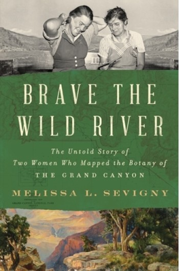 Brave the Wild River: The Untold Story of Two Women Who Mapped the Botany of the Grand Canyon