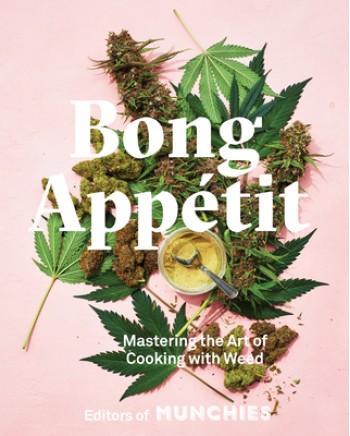 Bong App?tit: Mastering the Art of Cooking with Weed [A Cookbook]