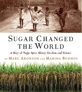 Sugar Changed the World: A Story of Magic, Spice, Slavery, Freedom, and Science