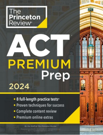 Princeton Review ACT Premium Prep, 2024: 8 Practice Tests + Content Review + Strategies