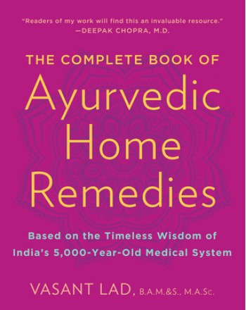 The Complete Book of Ayurvedic Home Remedies: Based on the Timeless Wisdom of India's 5,000-Year-Old Medical System