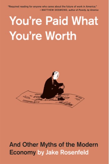 You're Paid What You're Worth: And Other Myths of the Modern Economy