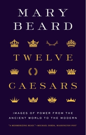 Twelve Caesars: Images of Power from the Ancient World to the Modern