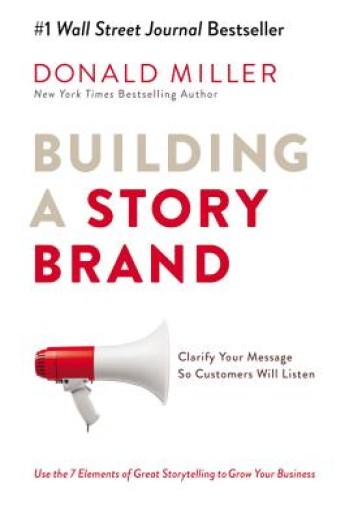 Building a Storybrand: Clarify Your Message So Customers Will Listen