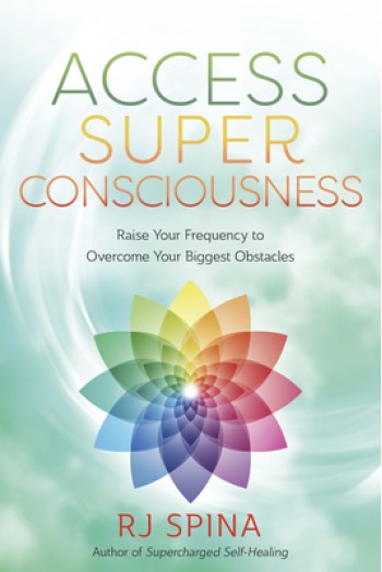 Access Super Consciousness: Raise Your Frequency to Overcome Your Biggest Obstacles