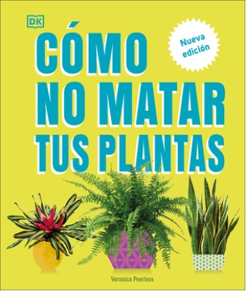 C?mo No Matar Tus Plantas (How Not to Kill Your Houseplant): Nueva Edici?n