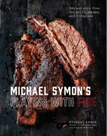 Michael Symon's Playing with Fire: BBQ and More from the Grill, Smoker, and Fireplace: A Cookbook