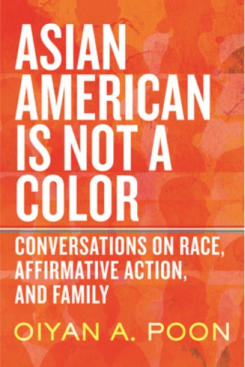 Asian American Is Not a Color: Conversations on Race, Affirmative Action, and Family