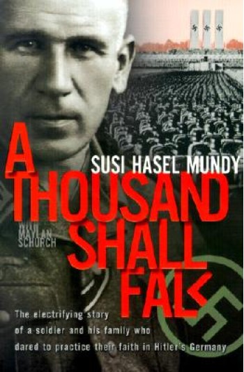 A Thousand Shall Fall: The Electrifying Story of a Soldier and His Family Who Dared to Practice Their Faith in Hitler's Germany