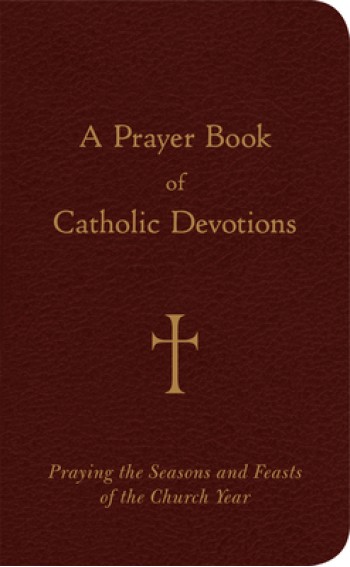 A Prayer Book of Catholic Devotions: Praying the Seasons and Feasts of the Church Year