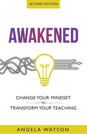 Awakened: Change Your Mindset to Transform Your Teaching (Second Edition)