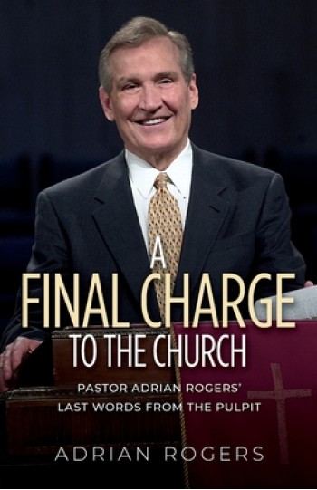 A Final Charge to the Church: Pastor Adrian Rogers' Last Words from the Pulpit