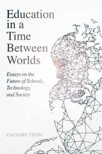 Education in a Time Between Worlds: Essays on the Future of Schools, Technology, and Society