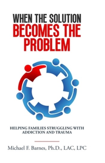 When the Solution Becomes the Problem: Helping Families Struggling with Addiction and Trauma