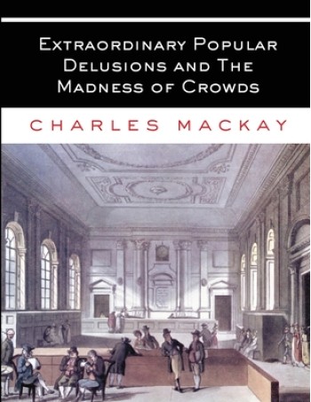 Extraordinary Popular Delusions and The Madness of Crowds: All Volumes - Complete and Unabridged