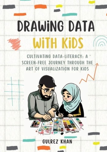 Drawing Data with Kids: Cultivating Data-Literacy: A Screen-Free Journey through the Art of Visualization for Kids