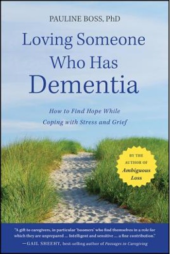 Loving Someone Who Has Dementia: How to Find Hope While Coping with Stress and Grief