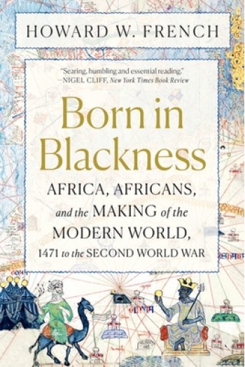 Born in Blackness: Africa, Africans, and the Making of the Modern World, 1471 to the Second World War