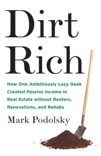 Dirt Rich: How One Ambitiously Lazy Geek Created Passive Income in Real Estate Without Renters, Renovations, and Rehabs