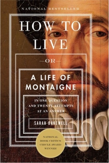 How to Live: Or a Life of Montaigne in One Question and Twenty Attempts at an Answer