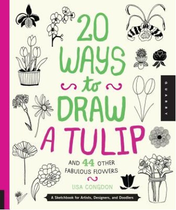 20 Ways to Draw a Tulip and 44 Other Fabulous Flowers: A Sketchbook for Artists, Designers, and Doodlers