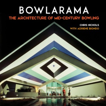 Bowlarama: The Architecture of Mid-Century Bowling