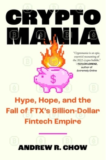 Cryptomania: Hype, Hope, and the Fall of Ftx's Billion-Dollar Fintech Empire