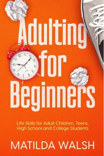 Adulting for Beginners - Life Skills for Adult Children, Teens, High School and College Students The Grown-up's Survival Gift