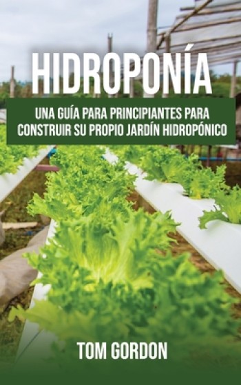 Hidropon?a: Una gu?a para principiantes para construir su propio jard?n hidrop?nico