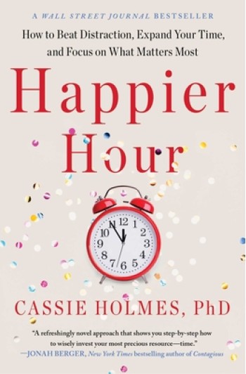 Happier Hour: How to Beat Distraction, Expand Your Time, and Focus on What Matters Most