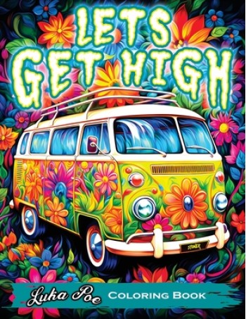 Lets Get High and Colour: A Stoner's Colouring Book Adventure Featuring Trippy Art, Weed Themes, and Cartoon Characters - Unleash Your Creativit