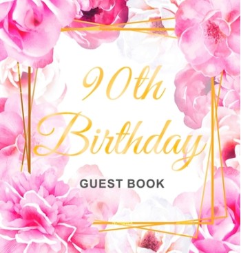 90th Birthday Guest Book: Keepsake Gift for Men and Women Turning 90 - Hardback with Cute Pink Roses Themed Decorations & Supplies, Personalized