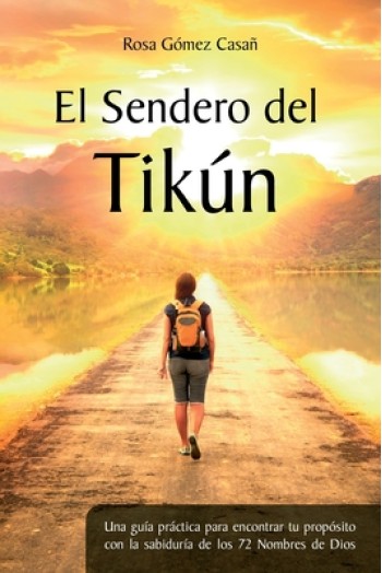 El Sendero del Tik?n: Una gu?a pr?ctica para encontrar tu prop?sito con la sabidur?a de los 72 Nombres de Dios