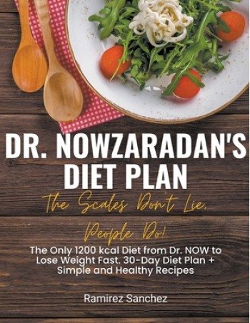 Dr. Nowzaradan's Diet Plan: The Scales Don't Lie, People Do! The Only 1200 kcal Diet from Dr. NOW to Lose Weight Fast. 30-Day Diet Plan