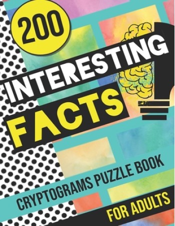 200 Interesting Facts Cryptograms Puzzle Book for Adults: Large Print Variety of Fun & Relaxing Cryptograms Puzzle Books for Adults with Hints to Keep