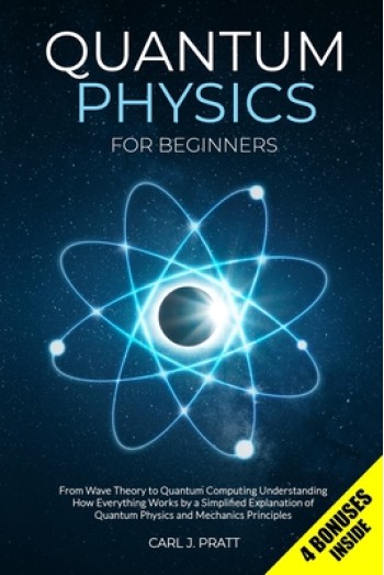 Quantum Physics for Beginners: From Wave Theory to Quantum Computing. Understanding How Everything Works by a Simplified Explanation of Quantum Physi