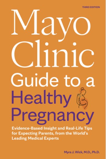 Mayo Clinic Guide to a Healthy Pregnancy, 3rd Edition: Evidence-Based Insight and Real-Life Tips for Expecting Parents, from the World's Leading Medic