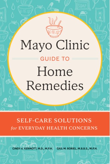 Mayo Clinic Guide to Home Remedies: Self-Care Solutions for Everyday Health Concerns