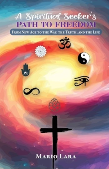 A Spiritual Seeker's Path to Freedom: From New Age to the Way, the Truth, and the Life