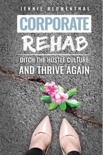 Corporate Rehab: Ditch the Hustle Culture and Thrive Again