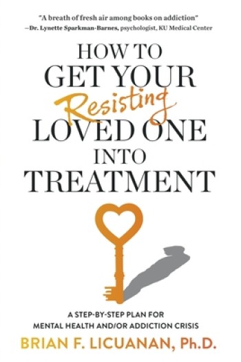 How to Get Your Resisting Loved One into Treatment: A Step-by-Step Plan for Mental Health and/or Addiction Crisis